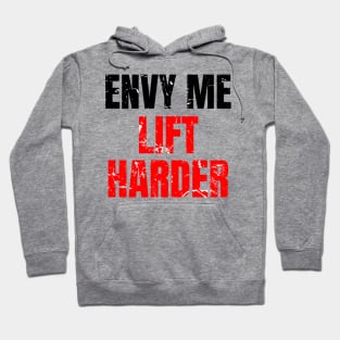 Envy me lift harder Hoodie